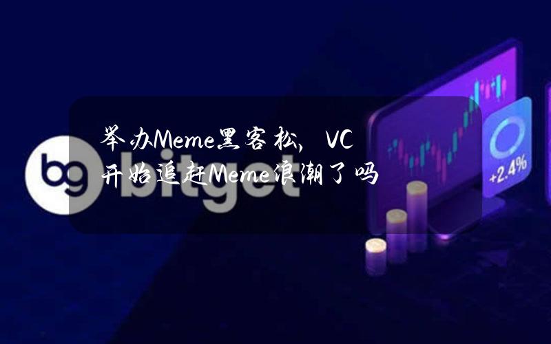 举办Meme黑客松，VC开始追赶Meme浪潮了吗？