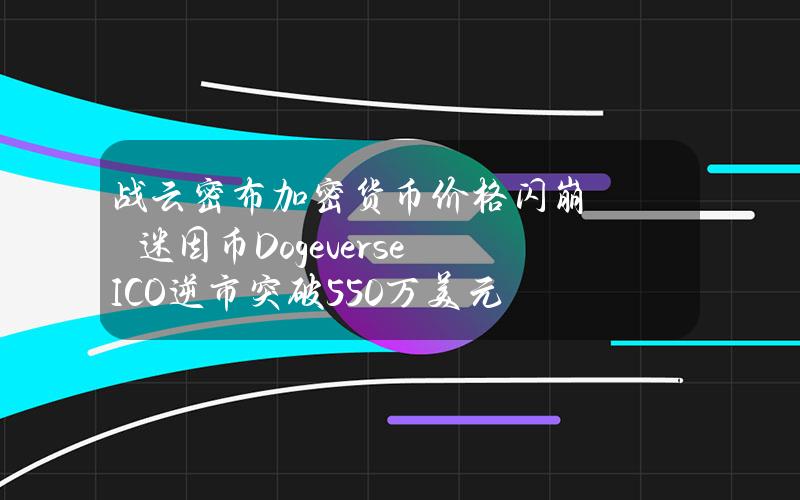 战云密布加密货币价格闪崩　迷因币DogeverseICO逆市突破550万美元认购