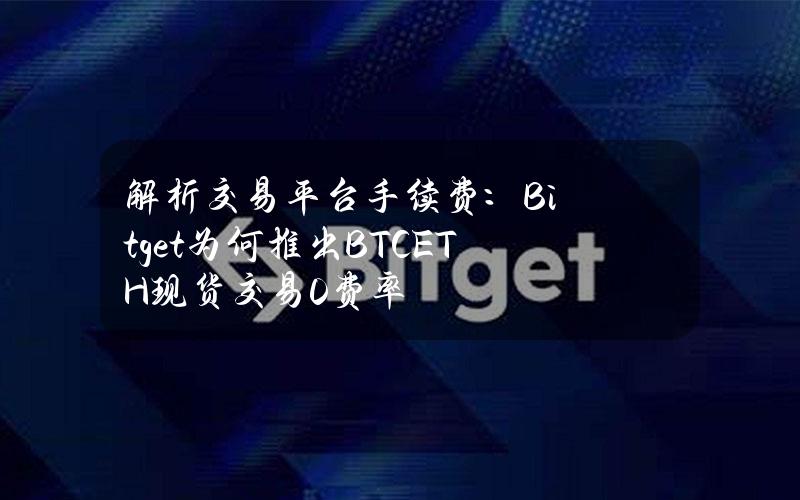 解析交易平台手续费：Bitget为何推出BTCETH现货交易0费率？