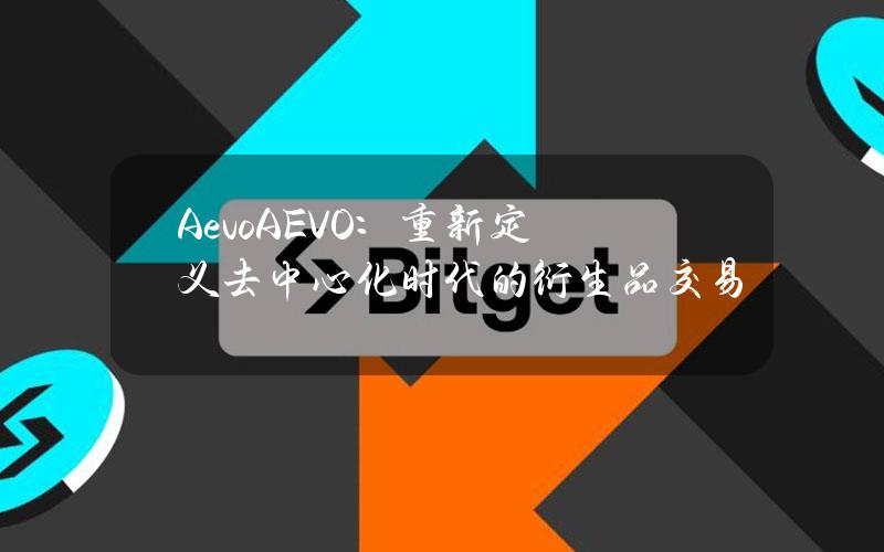 Aevo（AEVO）：重新定义去中心化时代的衍生品交易