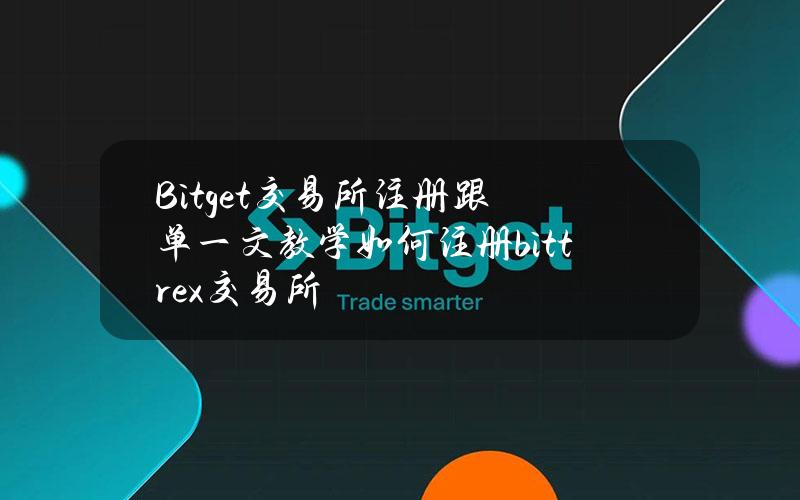 Bitget交易所注册跟单一文教学（如何注册bittrex交易所）