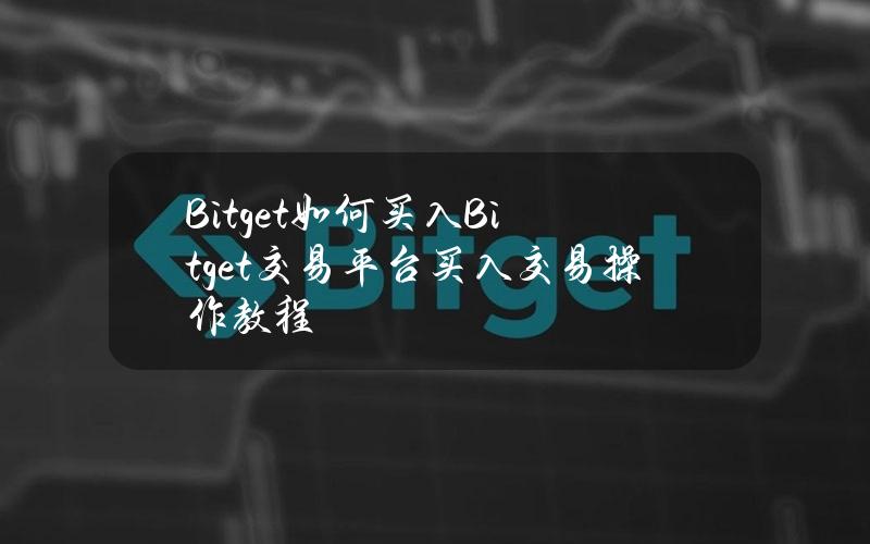 Bitget如何买入？Bitget交易平台买入交易操作教程