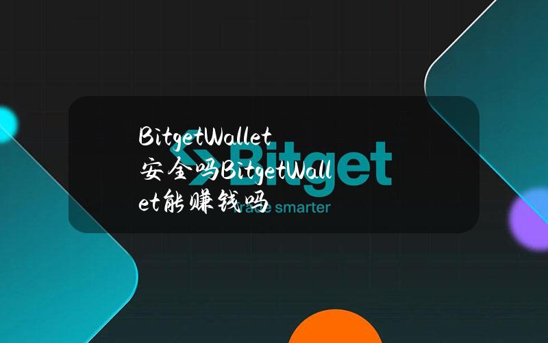 BitgetWallet安全吗？BitgetWallet能赚钱吗？