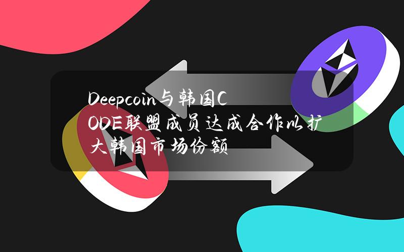 Deepcoin与韩国CODE联盟成员达成合作以扩大韩国市场份额